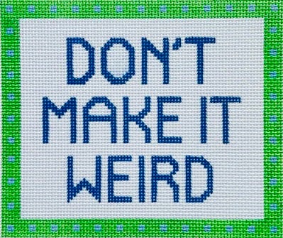 Don’t Make it Weird
